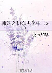 (韩娱同人)韩娱之初恋黑化中(GD)